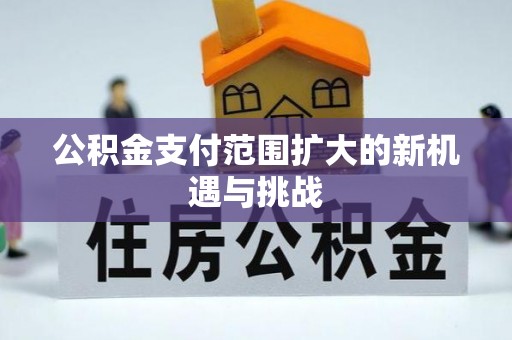 中心公积金支付范围扩大的新机遇与挑战
