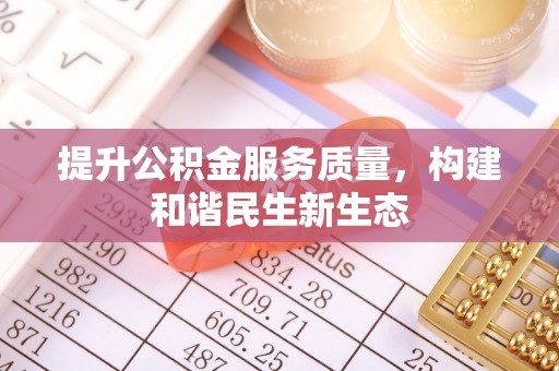 中心提升公积金服务质量，构建和谐民生新生态